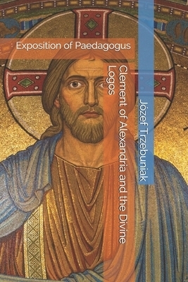 Clement of Alexandria and the Divine Logos: Exposition of Paedagogus