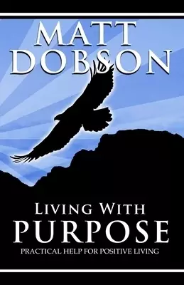 Living With Purpose: Practical Help For Positive Living