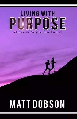 Living With Purpose: A Guide to Daily Positive Living