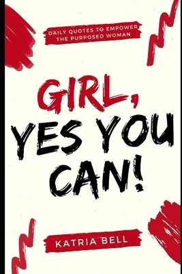 Girl Yes, You Can: Daily Empowerment Quotes for the Purposed Woman