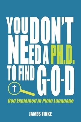 You Don't Need a Ph.D. to Find G-O-D: God Explained in Plain Language