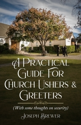 A Practical Guide for Church Ushers & Greeters: With Some Thoughts On Church Security