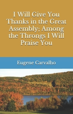 I Will Give You Thanks in the Great Assembly; Among the Throngs I Will Praise You