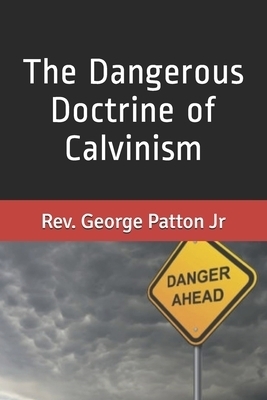 The Dangerous Doctrine of Calvinism