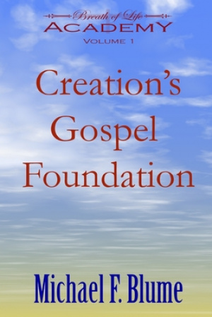 Creation's Gospel Foundation: Breath of Life Academy Volume I