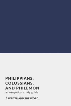 Philippians, Colossians, and Philemon: An Exegetical Study Guide: (A Writer and the Word: Bible Study Series)