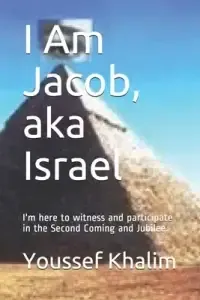 I Am Jacob, aka Israel: I'm here to witness and participate in the Second Coming and Jubilee.