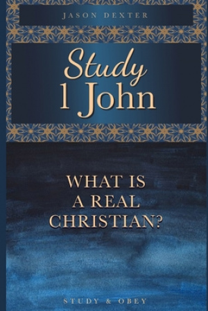 Study 1 John: What is a Real Christian?