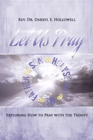 Let Us Pray: Exploring How to Pray with the Trinity