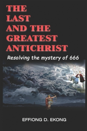 The Last and the Greatest Antichrist: Resolving the mystery of 666