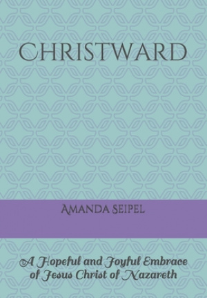 Christward: A Hopeful and Joyful Embrace of Jesus Christ of Nazareth