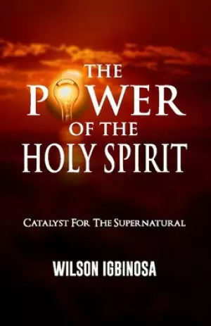 The Power of the Holy Spirit: Catalyst for the Supernatural