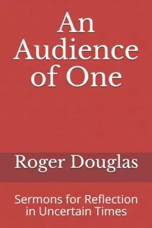 An Audience of One: Sermons for Reflection in Uncertain Times