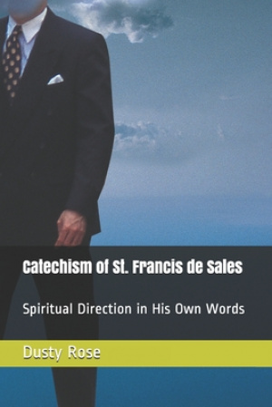 Catechism of St. Francis de Sales: Spiritual Direction in His Own Words