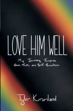 Love Him Well: My Journey Towards God, Truth, and Self-Acceptance