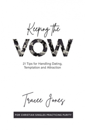 Keeping the Vow: 21 Tips for Handling Dating, Temptation and Attraction