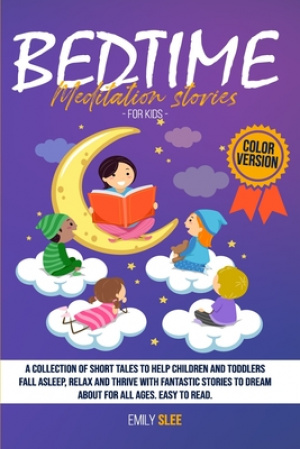 Bedtime Meditation Stories for Kids: A Collection of Short Tales to Help Children and Toddlers Fall Asleep, Relax and Thrive with Fantastic Stories to