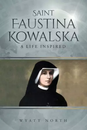 Saint Faustina Kowalska: A Life Inspired