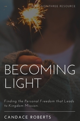 Becoming Light: Finding the Personal Freedom that Leads to Kingdom Mission