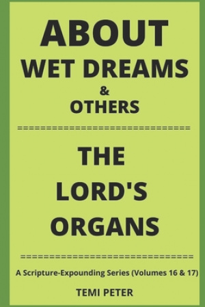 About Wet Dreams & Others...the Lord's Organs: A Scripture-Expounding Series (Volumes 16 & 17)