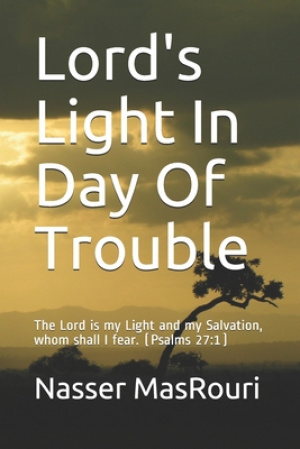 Lord's Light In Day Of Trouble: The Lord is my Light and my Salvation, whom shall I fear. (Psalms 27:1)