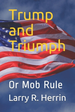 Trump and Triumph: Or Mob Rule