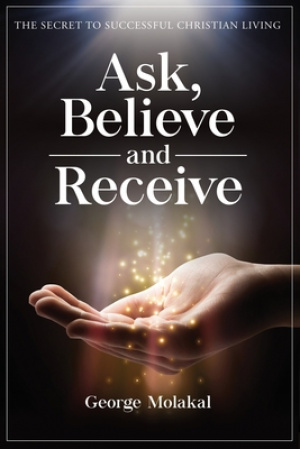 Ask, Believe, and Receive: Spiritual Self-Help Book that Makes Miracles Happen