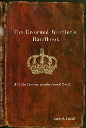 The Crowned Warrior's Handbook: A 30-Day Devotional Inspiring Spiritual Growth