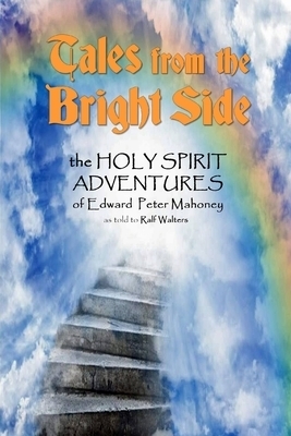 Tales from the Bright Side: the Holy Spirit Adventures of Edward Peter Mahoney