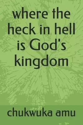 where the heck in hell is God's kingdom