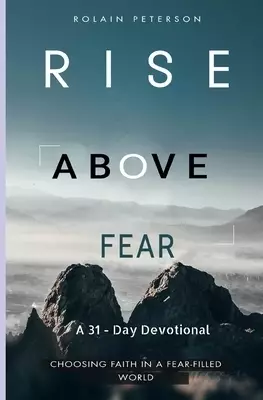 Rise above fear: Choosing faith in a fear-filled world