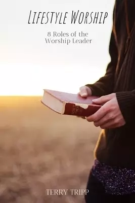 Lifestyle Worship: 8 Roles of the Worship Leader