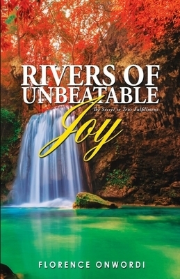 Rivers of Unbeatable Joy: The Secret toTrue Fulfillment