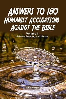 Answers to 180 Humanist Accusations Against The Bible - Volume II: Science, Prophecy and History