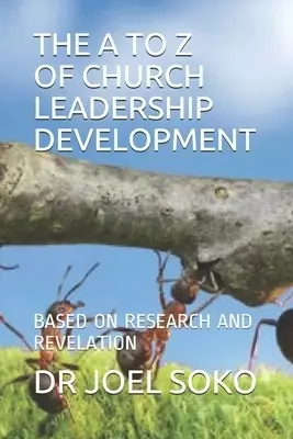 The A to Z of Church Leadership Development: Based on Research and Revelation