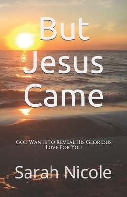 But Jesus Came: God Wants To Reveal His Glorious Love For You