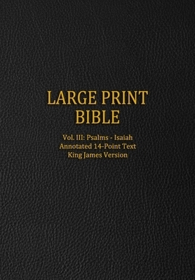 Large Print Bible: Vol. III: Psalms - Isaiah - Annotated 14-Point Text - King James Version