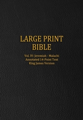 Large Print Bible: Vol. IV: Jeremiah - Malachi - Annotated 14-Point Text - King James Version