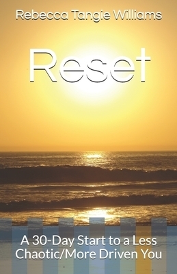 Reset: A 30-Day Start to a Less Chaotic/More Driven You