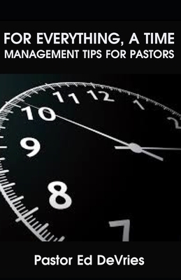 For Everything, a Time: 7 Time Management Tips for Pastors