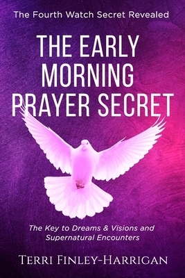 The The Early Morning Prayer Secret: The Key to Dreams and Visions and Supernatural Encounters - A Way to Connect With God Despite the Tribulations of