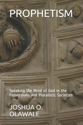 PROPHETISM:  Speaking the Mind of God in the Perversions and Pluralistic Societies