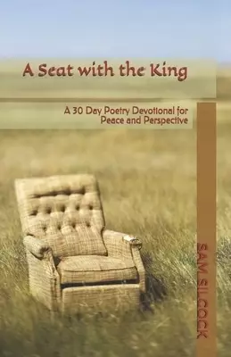 A Seat with the King: A 30 Day Poetry Devotional for Peace and Perspective