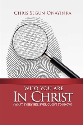 Who you are in Christ: What every Believer ought to know