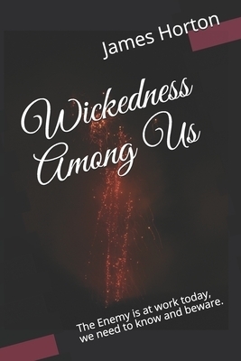 Wickedness Among Us: The Enemy is at work today, we need to know and beware.