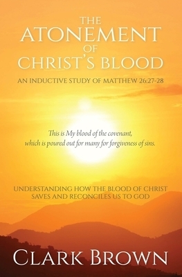 The Atonement of Christ's Blood: Understanding How the Blood of Christ Saves and Reconciles Us to God