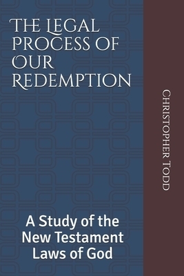 The Legal Process of Our Redemption: A Study of the New Testament Laws of God