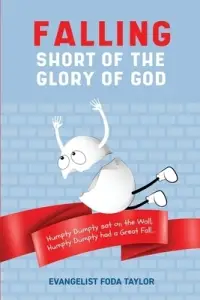 Falling Short of the Glory of God: Humpty Dumpty Sat on the Wall. Humpty Dumpty Had a Great Fall.