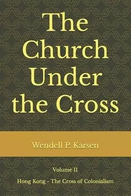 The Church Under the Cross: Hong Kong: The Cross of Colonialism