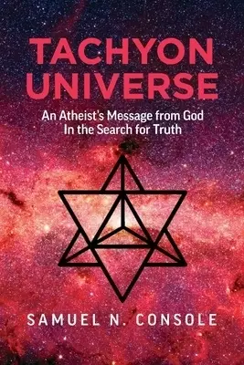 Tachyon Universe: An Atheist's Message from God in the Search for Truth